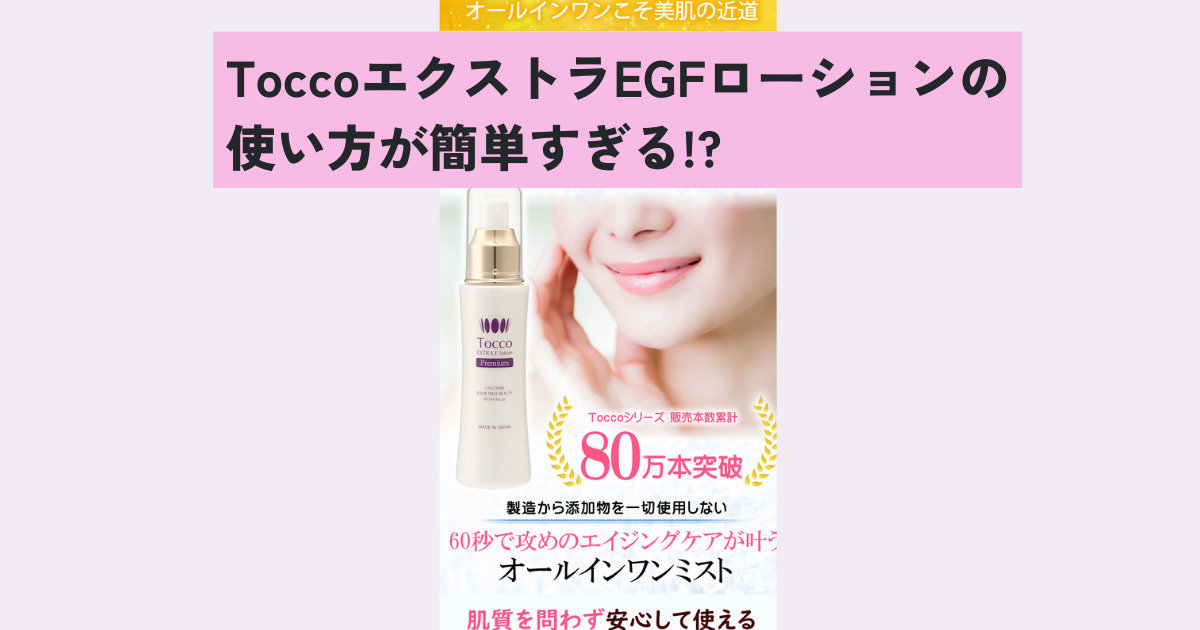 ToccoエクストラEGFローションの使い方が簡単すぎる!?