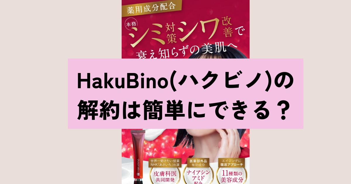 HakuBino(ハクビノ)の解約は簡単にできる？