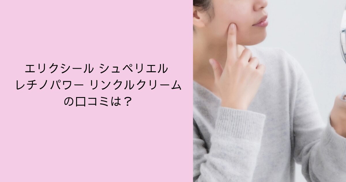 エリクシール シュペリエル レチノパワー リンクルクリームの口コミは？